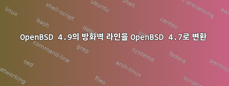 OpenBSD 4.9의 방화벽 라인을 OpenBSD 4.7로 변환