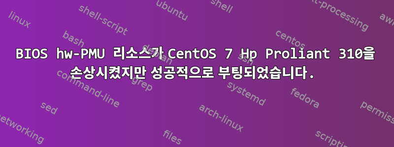 BIOS hw-PMU 리소스가 CentOS 7 Hp Proliant 310을 손상시켰지만 성공적으로 부팅되었습니다.