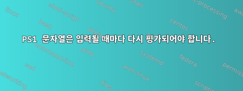 PS1 문자열은 입력될 때마다 다시 평가되어야 합니다.