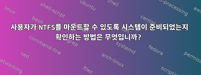 사용자가 NTFS를 마운트할 수 있도록 시스템이 준비되었는지 확인하는 방법은 무엇입니까?