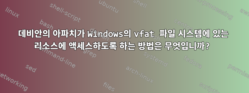 데비안의 아파치가 Windows의 vfat 파일 시스템에 있는 리소스에 액세스하도록 하는 방법은 무엇입니까?