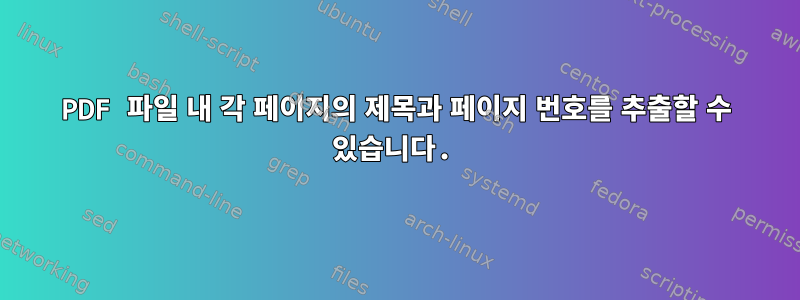 PDF 파일 내 각 페이지의 제목과 페이지 번호를 추출할 수 있습니다.