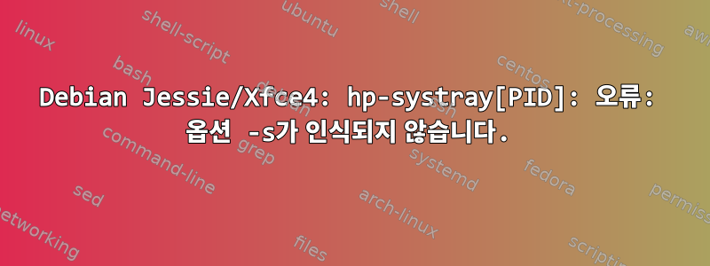 Debian Jessie/Xfce4: hp-systray[PID]: 오류: 옵션 -s가 인식되지 않습니다.