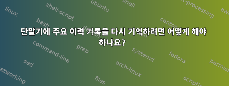 단말기에 주요 이력 기록을 다시 기억하려면 어떻게 해야 하나요?