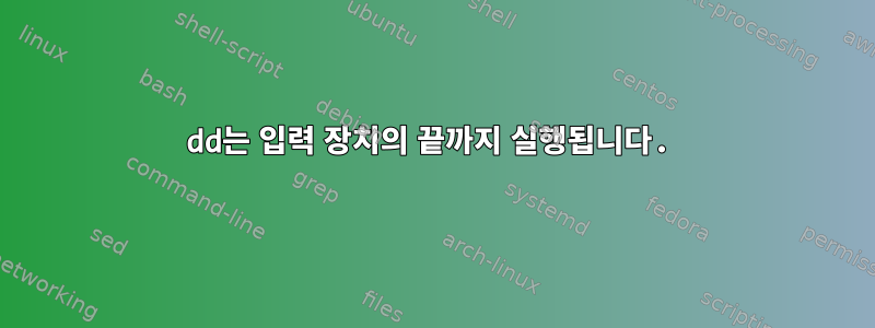 dd는 입력 장치의 끝까지 실행됩니다.