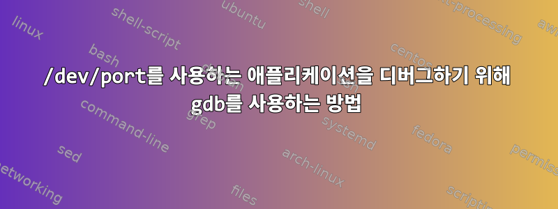 /dev/port를 사용하는 애플리케이션을 디버그하기 위해 gdb를 사용하는 방법