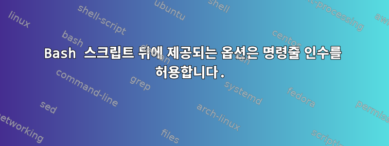 Bash 스크립트 뒤에 제공되는 옵션은 명령줄 인수를 허용합니다.