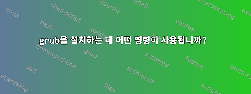 grub을 설치하는 데 어떤 명령이 사용됩니까?