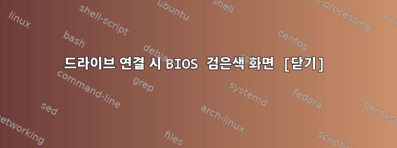 드라이브 연결 시 BIOS 검은색 화면 [닫기]