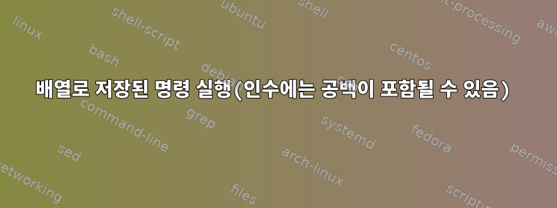 배열로 저장된 명령 실행(인수에는 공백이 포함될 수 있음)