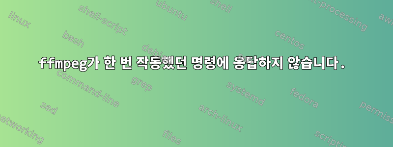 ffmpeg가 한 번 작동했던 명령에 응답하지 않습니다.