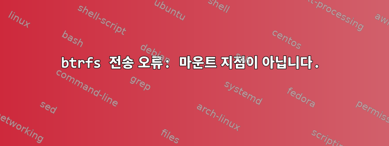 btrfs 전송 오류: 마운트 지점이 아닙니다.