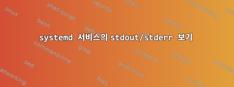 systemd 서비스의 stdout/stderr 보기