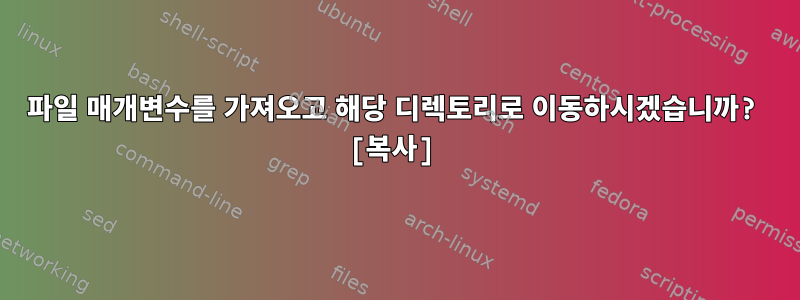 파일 매개변수를 가져오고 해당 디렉토리로 이동하시겠습니까? [복사]