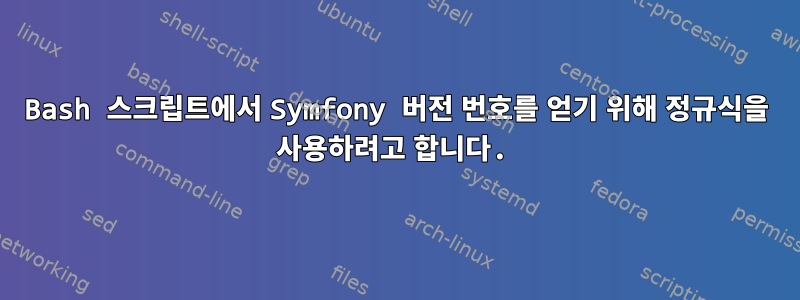 Bash 스크립트에서 Symfony 버전 번호를 얻기 위해 정규식을 사용하려고 합니다.