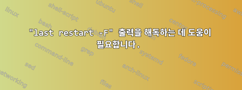 "last restart -F" 출력을 해독하는 데 도움이 필요합니다.