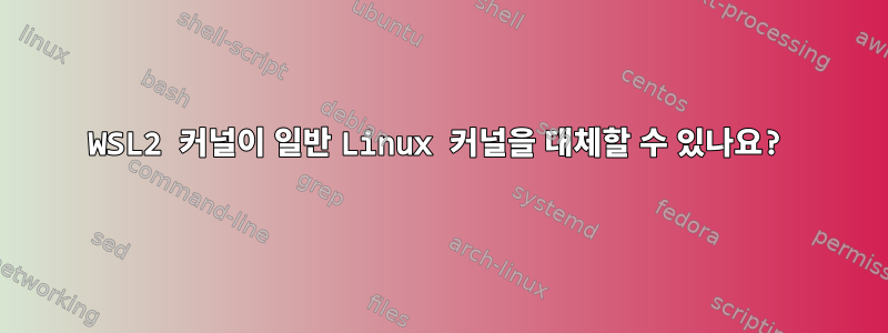 WSL2 커널이 일반 Linux 커널을 대체할 수 있나요?