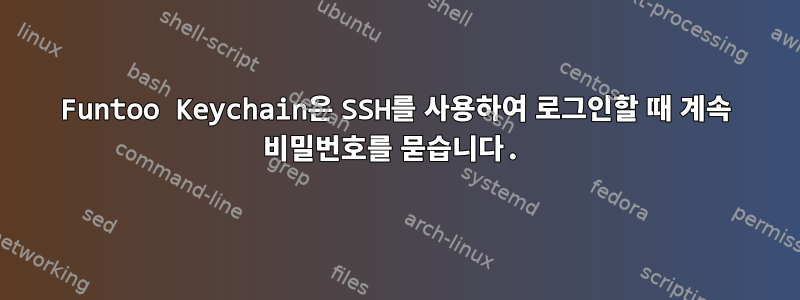 Funtoo Keychain은 SSH를 사용하여 로그인할 때 계속 비밀번호를 묻습니다.