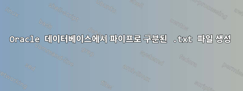 Oracle 데이터베이스에서 파이프로 구분된 .txt 파일 생성