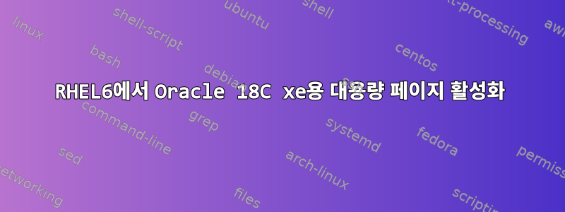 RHEL6에서 Oracle 18C xe용 대용량 페이지 활성화