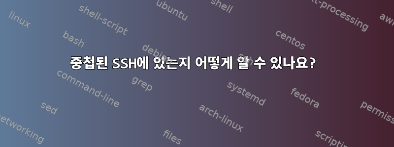 중첩된 SSH에 있는지 어떻게 알 수 있나요?