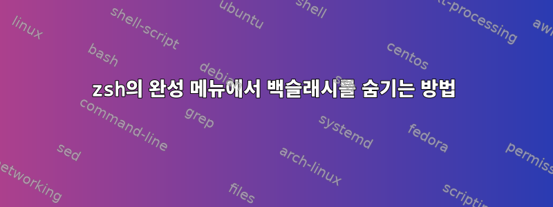 zsh의 완성 메뉴에서 백슬래시를 숨기는 방법