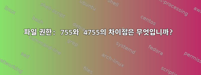 파일 권한: 755와 4755의 차이점은 무엇입니까?