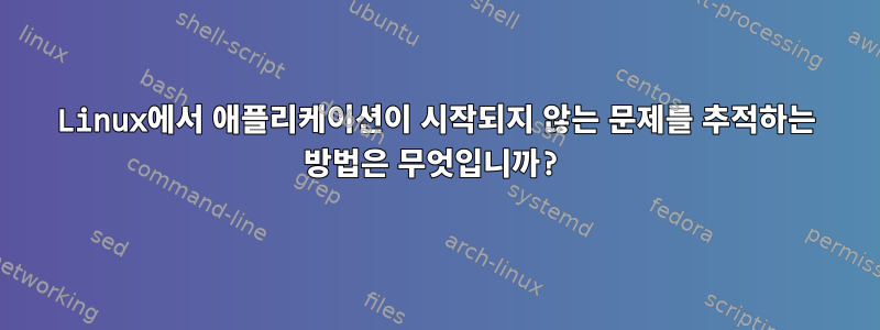 Linux에서 애플리케이션이 시작되지 않는 문제를 추적하는 방법은 무엇입니까?