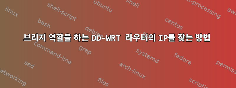 브리지 역할을 하는 DD-WRT 라우터의 IP를 찾는 방법