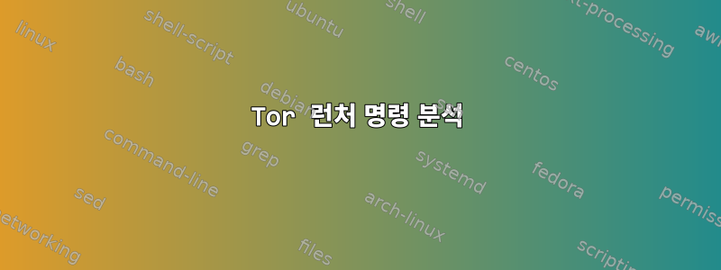 Tor 런처 명령 분석