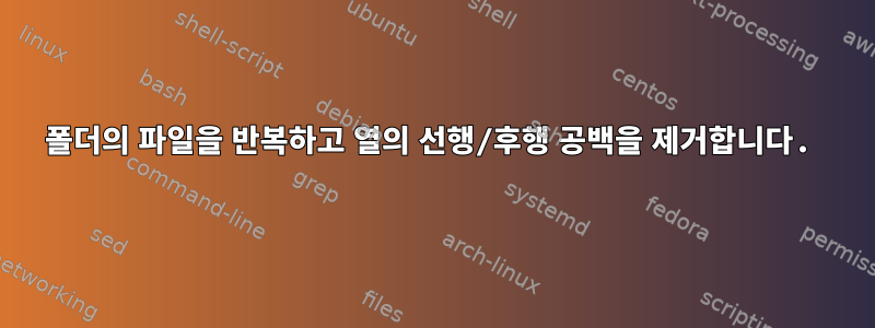 폴더의 파일을 반복하고 열의 선행/후행 공백을 제거합니다.