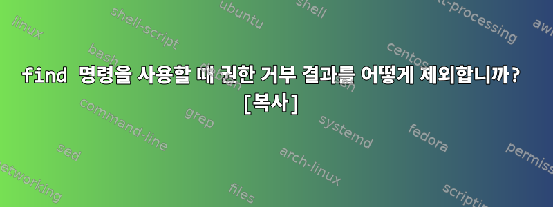 find 명령을 사용할 때 권한 거부 결과를 어떻게 제외합니까? [복사]