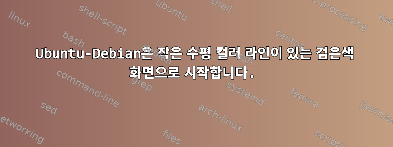 Ubuntu-Debian은 작은 수평 컬러 라인이 있는 검은색 화면으로 시작합니다.