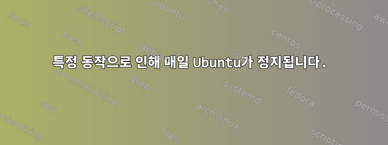 특정 동작으로 인해 매일 Ubuntu가 정지됩니다.