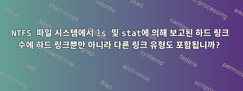 NTFS 파일 시스템에서 ls 및 stat에 의해 보고된 하드 링크 수에 하드 링크뿐만 아니라 다른 링크 유형도 포함됩니까?