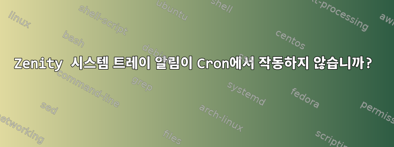 Zenity 시스템 트레이 알림이 Cron에서 작동하지 않습니까?