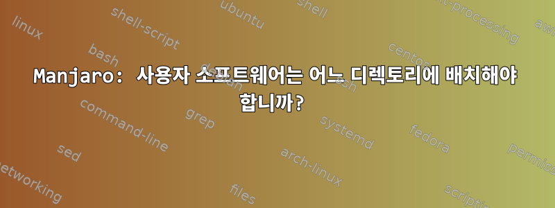 Manjaro: 사용자 소프트웨어는 어느 디렉토리에 배치해야 합니까?