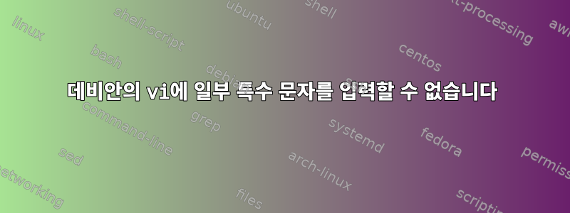 데비안의 vi에 일부 특수 문자를 입력할 수 없습니다