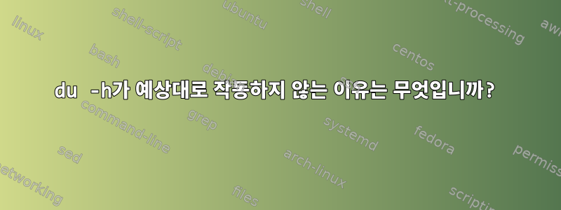 du -h가 예상대로 작동하지 않는 이유는 무엇입니까?