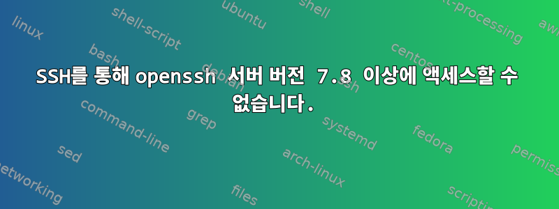 SSH를 통해 openssh 서버 버전 7.8 이상에 액세스할 수 없습니다.