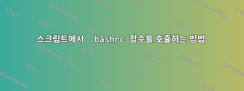 스크립트에서 .bashrc 함수를 호출하는 방법