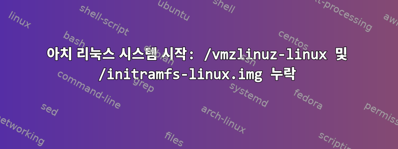 아치 리눅스 시스템 시작: /vmzlinuz-linux 및 /initramfs-linux.img 누락