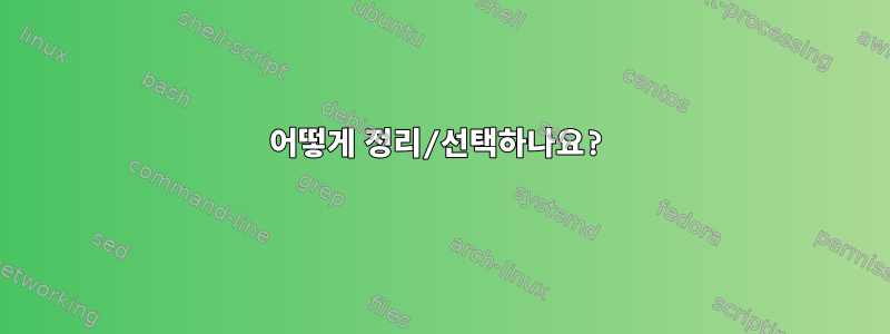 어떻게 정리/선택하나요?