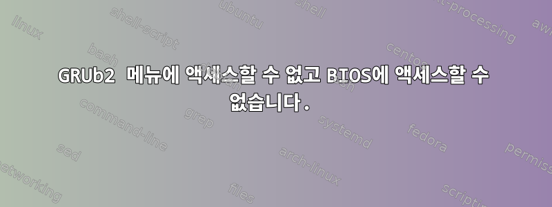 GRUb2 메뉴에 액세스할 수 없고 BIOS에 액세스할 수 없습니다.