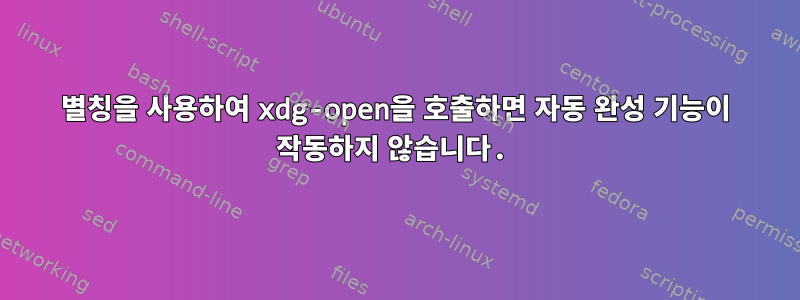 별칭을 사용하여 xdg-open을 호출하면 자동 완성 기능이 작동하지 않습니다.