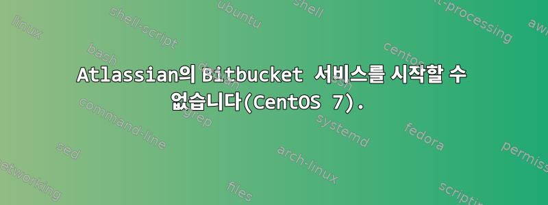 Atlassian의 Bitbucket 서비스를 시작할 수 없습니다(CentOS 7).