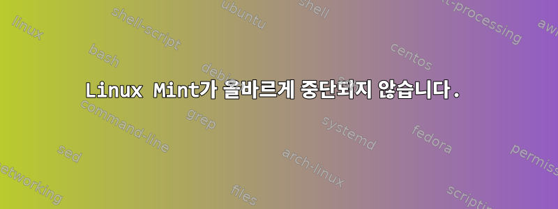 Linux Mint가 올바르게 중단되지 않습니다.