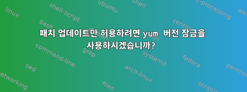 패치 업데이트만 허용하려면 yum 버전 잠금을 사용하시겠습니까?