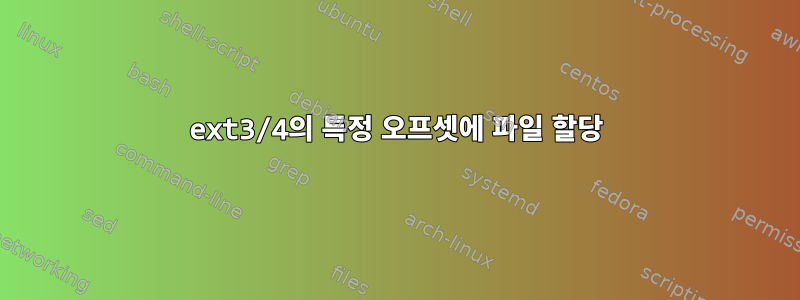 ext3/4의 특정 오프셋에 파일 할당