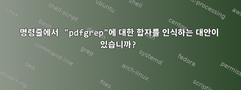 명령줄에서 "pdfgrep"에 대한 합자를 인식하는 대안이 있습니까?